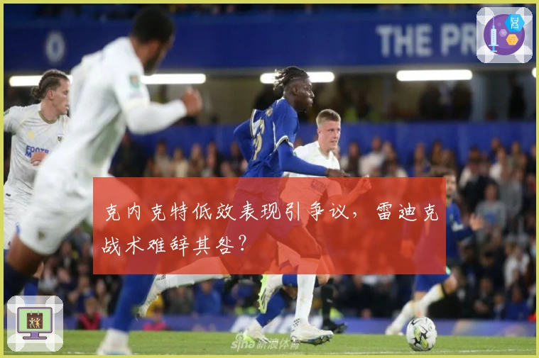克内克特低效表现引争议，雷迪克战术难辞其咎？