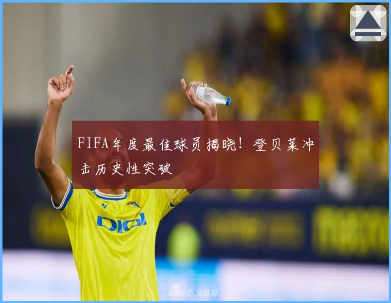 FIFA年度最佳球员揭晓！登贝莱冲击历史性突破