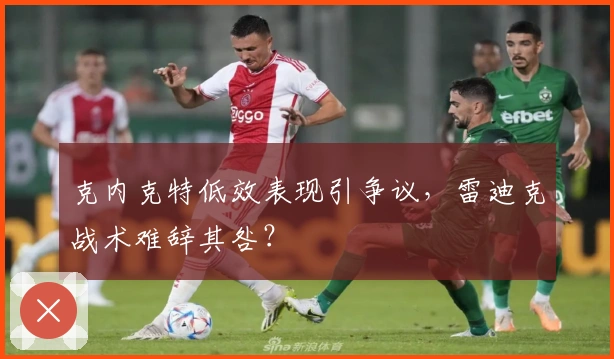 克内克特低效表现引争议，雷迪克战术难辞其咎？